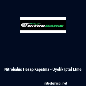 Nitrobahis Hesap Kapatma - &Uuml;yelik İptal Etme