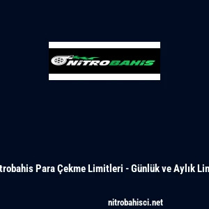 Nitrobahis Para &Ccedil;ekme Limitleri - G&uuml;nl&uuml;k ve Aylık Limit
